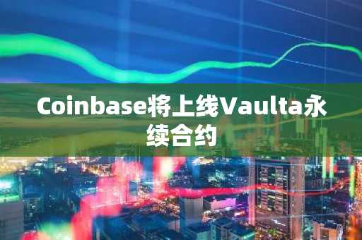 Coinbase将上线Vaulta永续合约