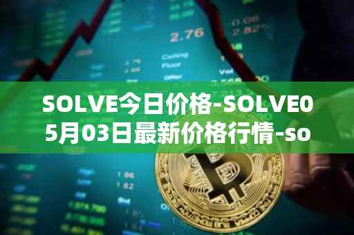 SOLVE今日价格-SOLVE05月03日最新价格行情-solve最新走势消息