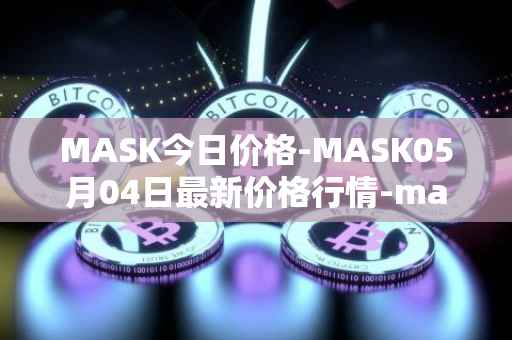 MASK今日价格-MASK05月04日最新价格行情-mask-network最新走势消息