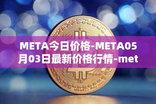 META今日价格-META05月03日最新价格行情-meta最新走势消息