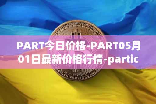 PART今日价格-PART05月01日最新价格行情-particl最新走势消息