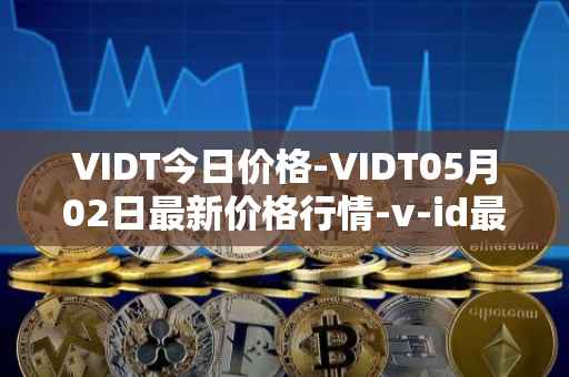 VIDT今日价格-VIDT05月02日最新价格行情-v-id最新走势消息