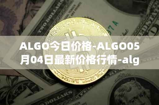 ALGO今日价格-ALGO05月04日最新价格行情-algorand最新走势消息