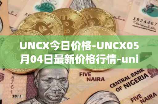 UNCX今日价格-UNCX05月04日最新价格行情-unicrypt-2最新走势消息
