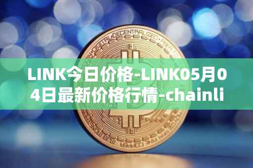 LINK今日价格-LINK05月04日最新价格行情-chainlink最新走势消息