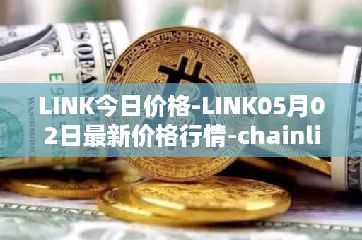 LINK今日价格-LINK05月02日最新价格行情-chainlink最新走势消息