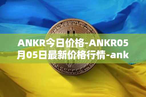 ANKR今日价格-ANKR05月05日最新价格行情-ankr-network最新走势消息
