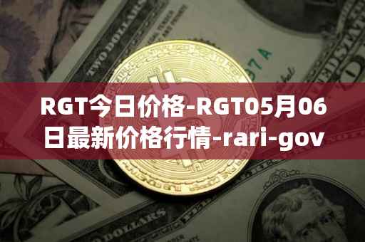 RGT今日价格-RGT05月06日最新价格行情-rari-governance-token最新走势消息