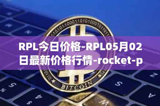 RPL今日价格-RPL05月02日最新价格行情-rocket-pool最新走势消息