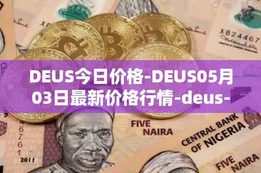 DEUS今日价格-DEUS05月03日最新价格行情-deus-finance最新走势消息