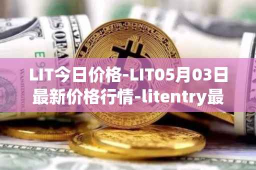 LIT今日价格-LIT05月03日最新价格行情-litentry最新走势消息