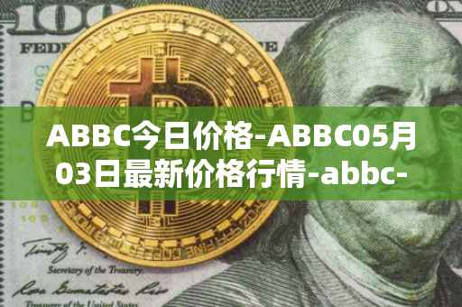 ABBC今日价格-ABBC05月03日最新价格行情-abbc-foundation最新走势消息