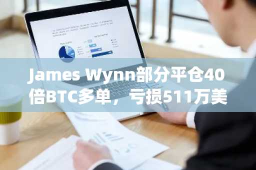 James Wynn部分平仓40倍BTC多单，亏损511万美元
