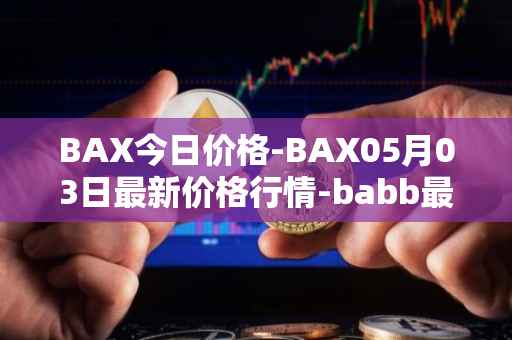 BAX今日价格-BAX05月03日最新价格行情-babb最新走势消息