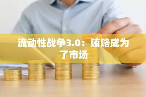 流动性战争3.0：贿赂成为了市场