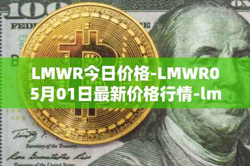 LMWR今日价格-LMWR05月01日最新价格行情-lmwr最新走势消息
