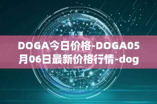 DOGA今日价格-DOGA05月06日最新价格行情-dogami最新走势消息