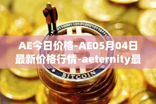 AE今日价格-AE05月04日最新价格行情-aeternity最新走势消息