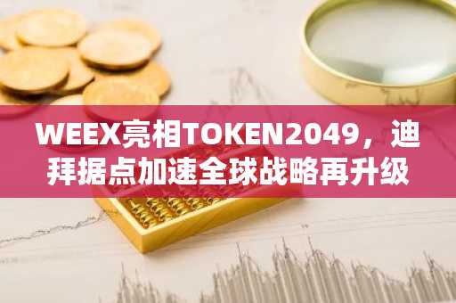 WEEX亮相TOKEN2049，迪拜据点加速全球战略再升级