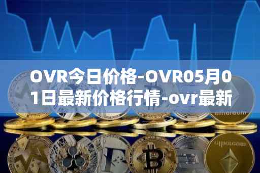 OVR今日价格-OVR05月01日最新价格行情-ovr最新走势消息