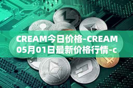 CREAM今日价格-CREAM05月01日最新价格行情-cream-2最新走势消息