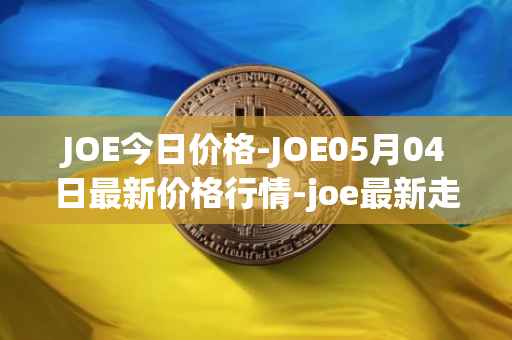 JOE今日价格-JOE05月04日最新价格行情-joe最新走势消息