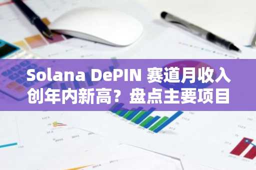 Solana DePIN 赛道月收入创年内新高？盘点主要项目 4 月表现