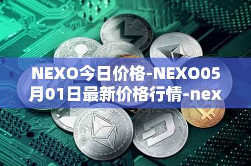 NEXO今日价格-NEXO05月01日最新价格行情-nexo最新走势消息