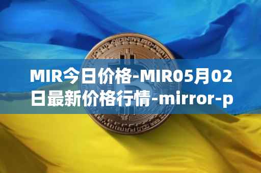 MIR今日价格-MIR05月02日最新价格行情-mirror-protocol最新走势消息