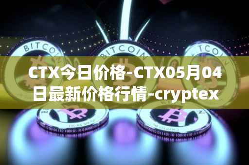 CTX今日价格-CTX05月04日最新价格行情-cryptex-finance最新走势消息