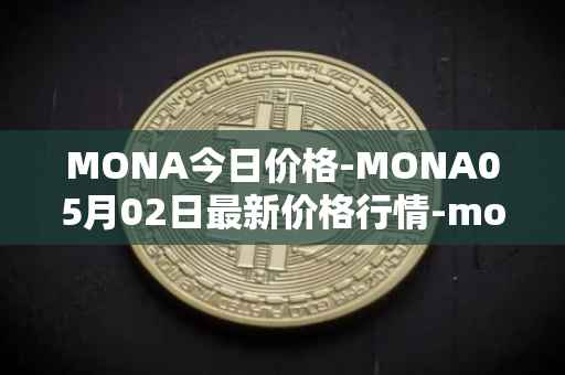 MONA今日价格-MONA05月02日最新价格行情-monacoin最新走势消息