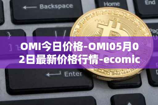 OMI今日价格-OMI05月02日最新价格行情-ecomicollect最新走势消息