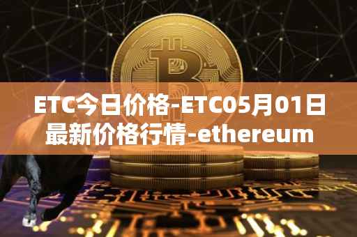 ETC今日价格-ETC05月01日最新价格行情-ethereum-classic最新走势消息