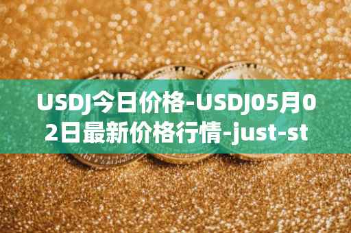 USDJ今日价格-USDJ05月02日最新价格行情-just-stablecoin最新走势消息