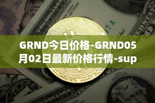 GRND今日价格-GRND05月02日最新价格行情-superwalk最新走势消息