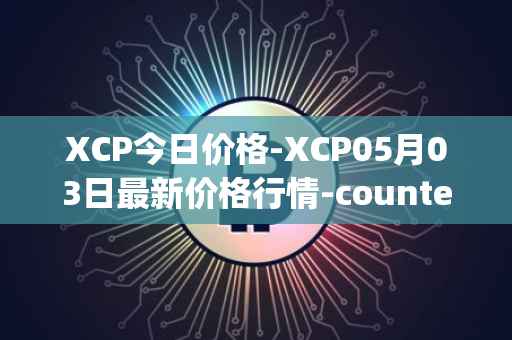 XCP今日价格-XCP05月03日最新价格行情-counterparty最新走势消息
