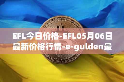 EFL今日价格-EFL05月06日最新价格行情-e-gulden最新走势消息