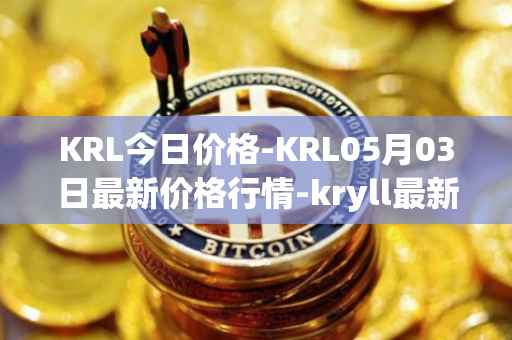 KRL今日价格-KRL05月03日最新价格行情-kryll最新走势消息