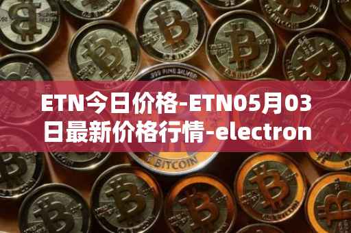 ETN今日价格-ETN05月03日最新价格行情-electroneum最新走势消息