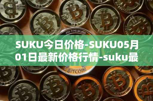 SUKU今日价格-SUKU05月01日最新价格行情-suku最新走势消息