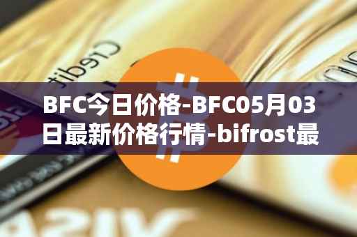 BFC今日价格-BFC05月03日最新价格行情-bifrost最新走势消息