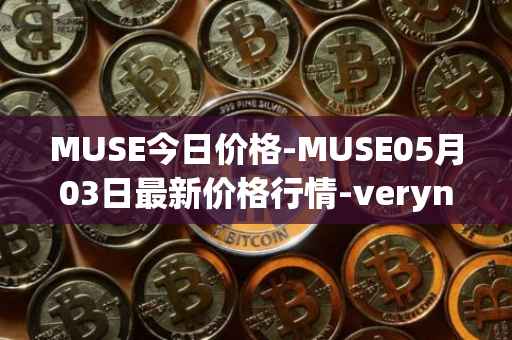 MUSE今日价格-MUSE05月03日最新价格行情-verynifty最新走势消息