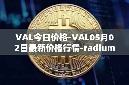 VAL今日价格-VAL05月02日最新价格行情-radium最新走势消息
