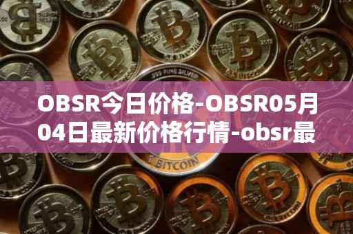 OBSR今日价格-OBSR05月04日最新价格行情-obsr最新走势消息