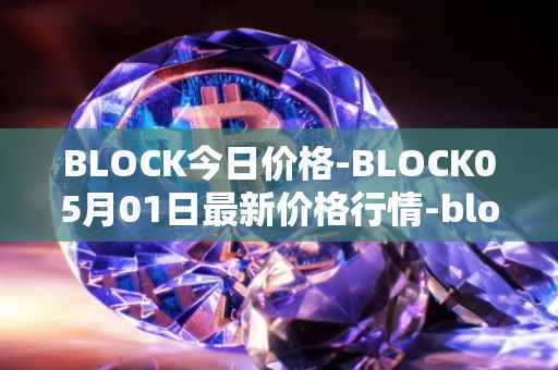 BLOCK今日价格-BLOCK05月01日最新价格行情-block最新走势消息