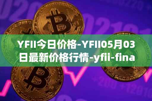 YFII今日价格-YFII05月03日最新价格行情-yfii-finance最新走势消息