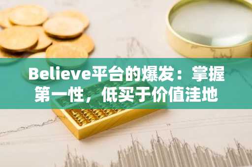 Believe平台的爆发：掌握第一性，低买于价值洼地