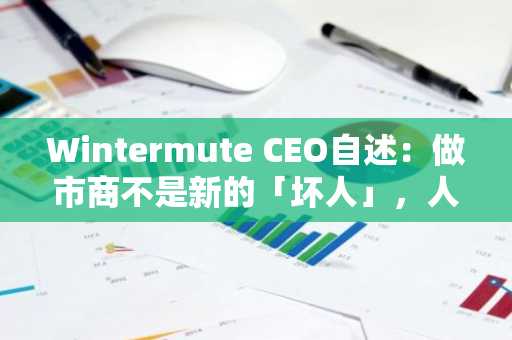 Wintermute CEO自述：做市商不是新的「坏人」，人们需要一个被责怪的对象