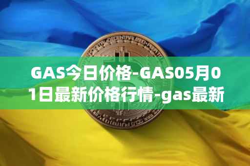 GAS今日价格-GAS05月01日最新价格行情-gas最新走势消息